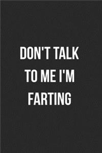 Don't Talk To Me I'm Farting: Funny Blank Lined Journal Fart Jokes Novelty Farting Gag Gift For Adults