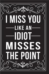 I Miss You Like an Idiot Misses the Point