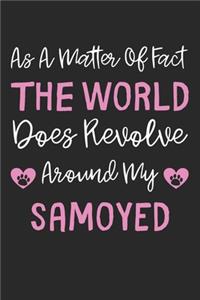 As A Matter Of Fact The World Does Revolve Around My Samoyed