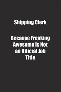 Shipping Clerk Because Freaking Awesome Is Not an Official Job Title.