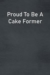 Proud To Be A Cake Former