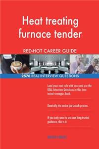 Heat treating furnace tender RED-HOT Career Guide; 2576 REAL Interview Questions