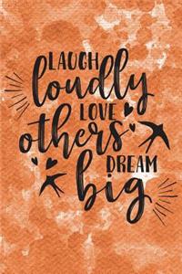 Laugh Loudly Love Others Dream Big