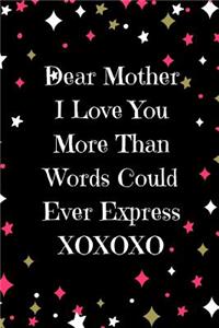 Dear Mother. I Love You More Than Words Could Ever Express Xoxoxo