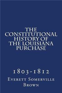 The Constitutional History of the Louisiana Purchase: 1803-1812