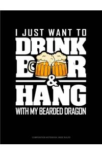 I Just Want to Drink Beer & Hang with My Bearded Dragon