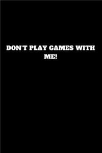 Don't Play Games with Me!