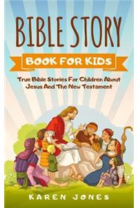 Bible Story Book for Kids: True Bible Stories for Children about Jesus and the New Testament Every Christian Child Should Know