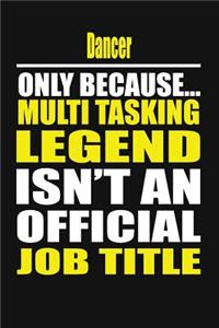 Dancer Only Because Multi Tasking Legend Isn't an Official Job Title