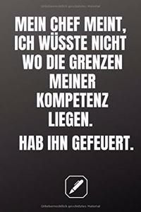 Mein Chef Meinte Ich Wüsste Nicht Wo Die Grenzen Meiner Kompetenz Liegen. Hab Ihn Gefeuert.