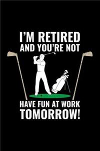 I'm Retired and You're Not Have Fun at Work Tomorrow!