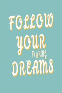 Follow Your F#@king Dreams