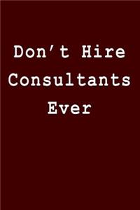 Don't Hire Consultants Ever