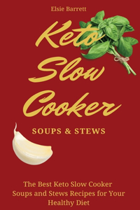 Keto Slow Cooker Soups & Stews: The Best Keto Slow Cooker Soups and Stews Recipes for Your Healthy Diet