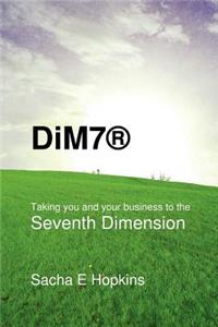 DiM7(R) Taking you and your business to the Seventh Dimension