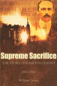 Supreme Sacrifice: The Story of Eamonn Ceannt, 1881-1916