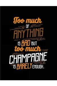 Too Much Of Anything Is Bad But Too Much Champagne Is Barely Enough.