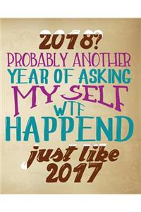 2018? Probably Another Year Of Asking Myself Wtf Happened Just Like 2017