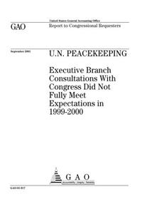 U.N. Peacekeeping: Executive Branch Consultations with Congress Did Not Fully Meet Expectations in 1999-2000