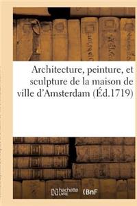 Architecture, Peinture, Et Sculpture de la Maison de Ville d'Amsterdam Représentée