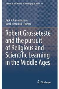 Robert Grosseteste and the Pursuit of Religious and Scientific Learning in the Middle Ages