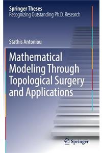 Mathematical Modeling Through Topological Surgery and Applications