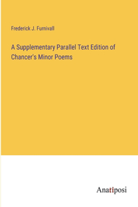 A Supplementary Parallel Text Edition of Chancer's Minor Poems