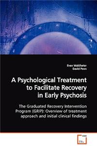 Psychological Treatment to Facilitate Recovery in Early Psychosis The Graduated Recovery Intervention Program (GRIP)