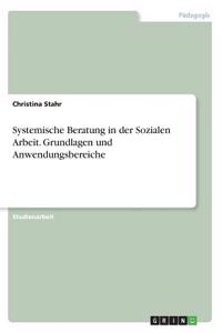 Systemische Beratung in der Sozialen Arbeit. Grundlagen und Anwendungsbereiche