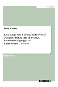 Erziehungs- und Bildungspartnerschaft zwischen Schule und Elternhaus. Rahmenbedingungen im Eltern-Lehrer-Gespräch