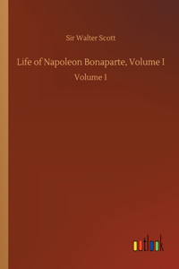 Life of Napoleon Bonaparte, Volume I