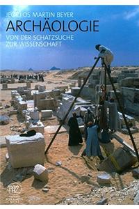 Archaeologie: Von Der Schatzsuche Zur Wissenschaft