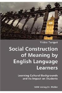 Social Construction of Meaning by English Language Learners- Learning Cultural Backgrounds and its Impact on Students