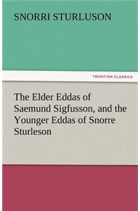 Elder Eddas of Saemund Sigfusson, and the Younger Eddas of Snorre Sturleson