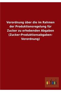 Verordnung Uber Die Im Rahmen Der Produktionsregelung Fur Zucker Zu Erhebenden Abgaben (Zucker-Produktionsabgaben- Verordnung)