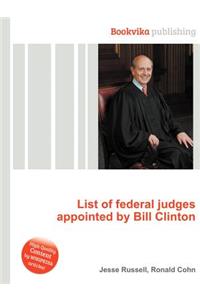 List of Federal Judges Appointed by Bill Clinton