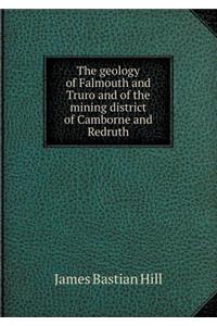 The Geology of Falmouth and Truro and of the Mining District of Camborne and Redruth