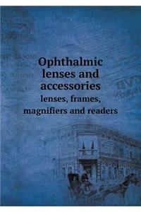 Ophthalmic Lenses and Accessories Lenses, Frames, Magnifiers and Readers