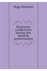 Illustrierter Ausführlicher Katalog Über Deutsche Postfreimarken