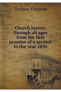 Church history through all ages from the first promise of a saviour to the year 1830