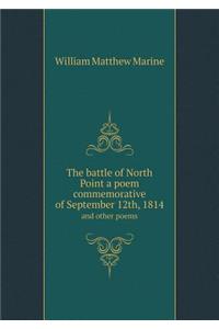 The Battle of North Point a Poem Commemorative of September 12th, 1814 and Other Poems