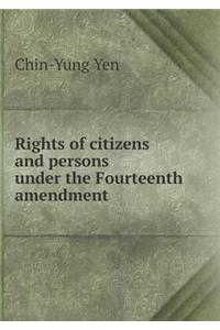 Rights of citizens and persons under the Fourteenth amendment