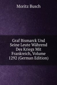 Graf Bismarck Und Seine Leute Wahrend Des Kriegs Mit Frankreich, Volume 1292 (German Edition)