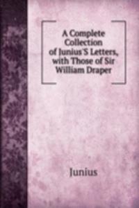 Complete Collection of Junius'S Letters, with Those of Sir William Draper