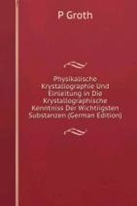 Physikalische Krystallographie Und Einleitung in Die Krystallographische Kenntniss Der Wichtiigsten Substanzen (German Edition)