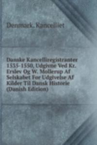 Danske Kancelliregistranter 1535-1550, Udgivne Ved Kr. Erslev Og W. Mollerup Af Selskabet For Udgivelse Af Kilder Til Dansk Historie (Danish Edition)