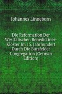 Die Reformation Der Westfalischen Benedictiner-Kloster Im 15. Jahrhundert Durch Die Bursfelder Congregation (German Edition)