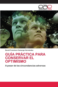 Guía Práctica Para Conservar El Optimismo