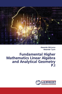 Fundamental Higher Mathematics Linear Algebra and Analytical Geometry P.I