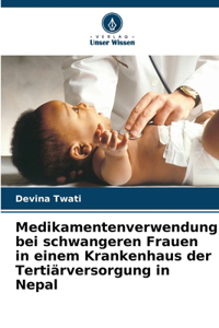 Medikamentenverwendung bei schwangeren Frauen in einem Krankenhaus der Tertiärversorgung in Nepal